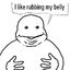 i like rubbing my belly
