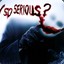 Why so Serious ?