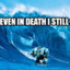 Even In Death I Still Surf