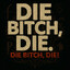 Die bitch, Die!!