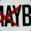 Maybe