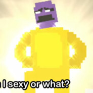 Am I sexy or what?