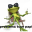 problema tuyo papi