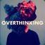 #OVERTHINKING