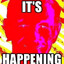 ITS HAPPENING