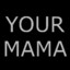Your mama