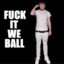 F**K IT WE BALL