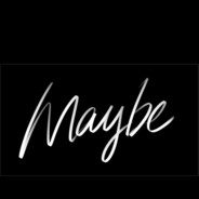 Maybe
