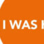 I Was...