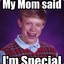 Mom said IM SPECIAL !