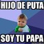 Soy Tu Padre ... :V