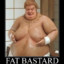 Glorious fat bastard
