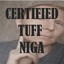 Certified Tuff Niga