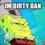 NO! Im Dirty Dan