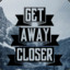 Get_Away_Closer