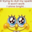ur trying to dull my sparkle