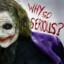 Why So Serious ?