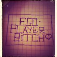 The Ego Player Bitch <3