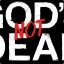 GOD is NOT DEAD