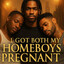 I got both my homeboys pregnant