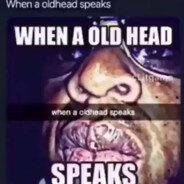 When a old head speaks