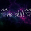 ^^no skill^^