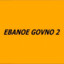 EBANOE GOVNO 2