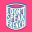 I don&#039;t speak french