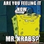 Are You Feeling it Now Mr Krabs?