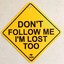 Don&#039;t follow me... I&#039;m lost too