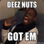 DEEZ NUTS !!!