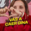 VAS A CAER DINA