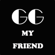 GG my friend