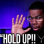 hold up!