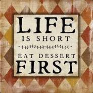 Life Is Short Eat Your Dessert