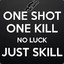 1 shot 1 kill no luck just skill
