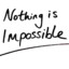 ` NOTHING IS IMPOSSIBLE