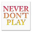 Never Don&#039;t Play