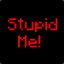 Stupid Me!