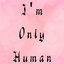 -=I&#039;m Only Human=-