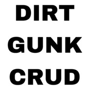 Dirt ♡ Gunk ♡ Crud