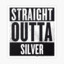 Straight Outta Silver