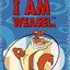 I AM WEASEL.^