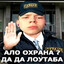 АЛО ОХРАНА? ДА ДА