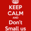 Don&#039;t small us!!!