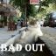 BAD OUT