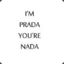 I am Prada. You are Nada.