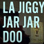 La Jiggy Jar Jar Doo