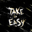 TAKE IT EASY