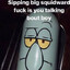 sipping big squidward